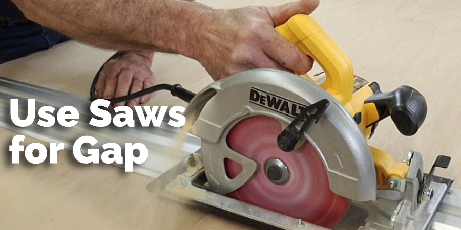 Use Saws for Gap