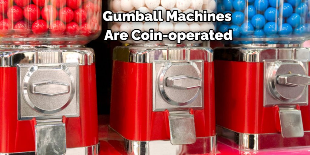Gumball Machines Are Coin-operated