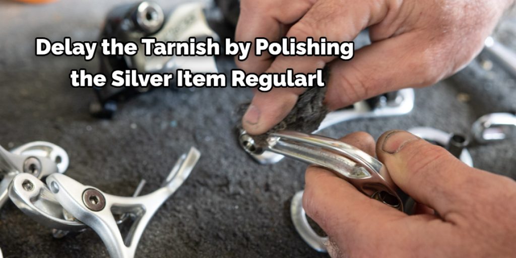 Delay the Tarnish by Polishing  the Silver Item Regularl