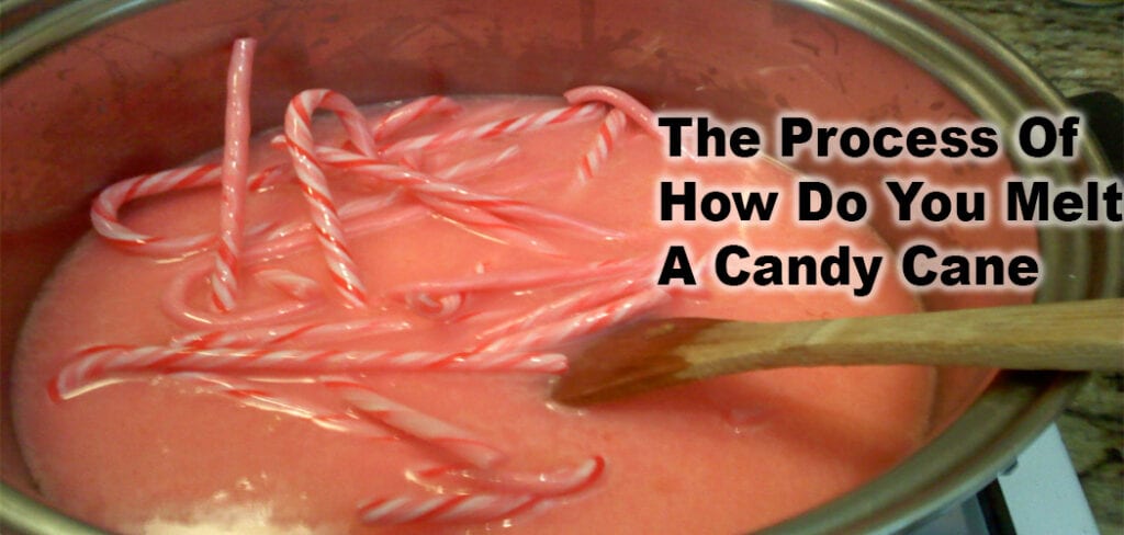 The Process Of How Do You Melt A Candy Cane