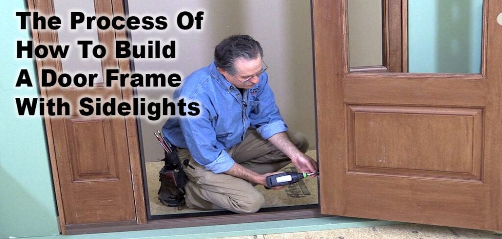 The Process Of How To Build A Door Frame With Sidelights