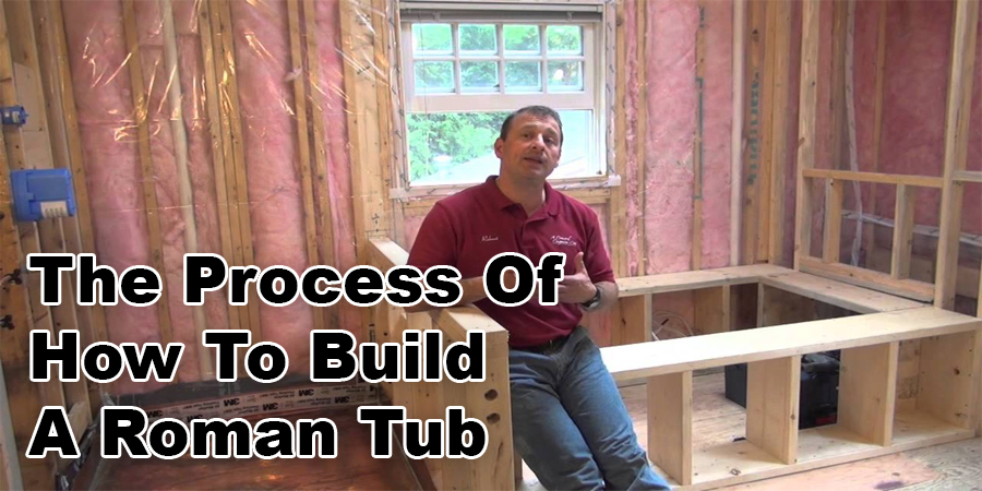 The Process Of How To Build A Roman Tub