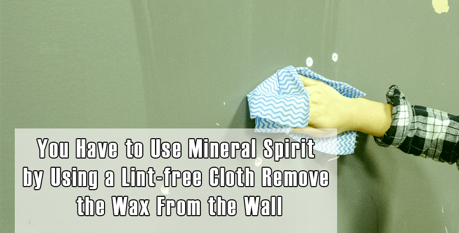 Use Mineral Spirit by Using a Lint-free Cloth Remove the Wax From the Wall