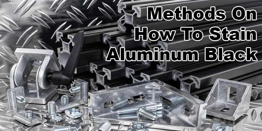 Methods On How To Stain Aluminum Black: