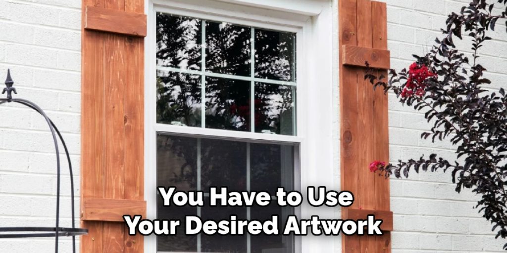 You Have to Use Your Desired Artwork 