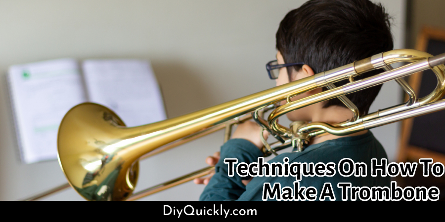 Techniques On How To Make A Trombone