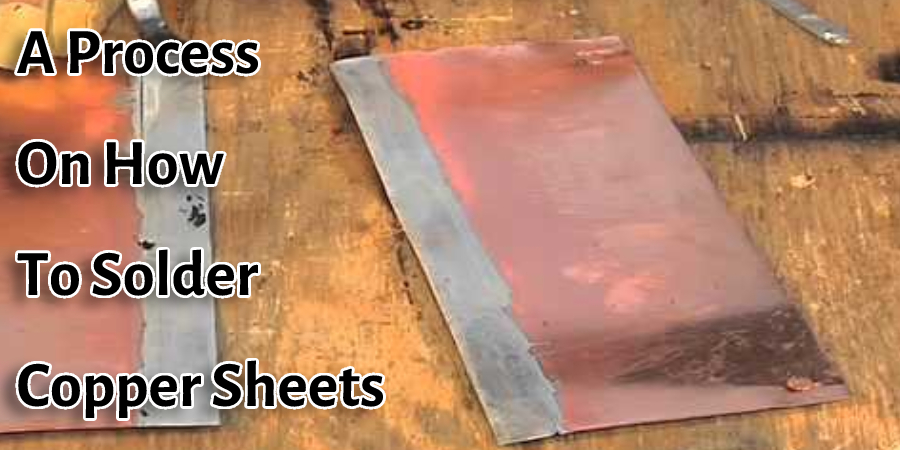 A Process on How to Solder Copper Sheets
