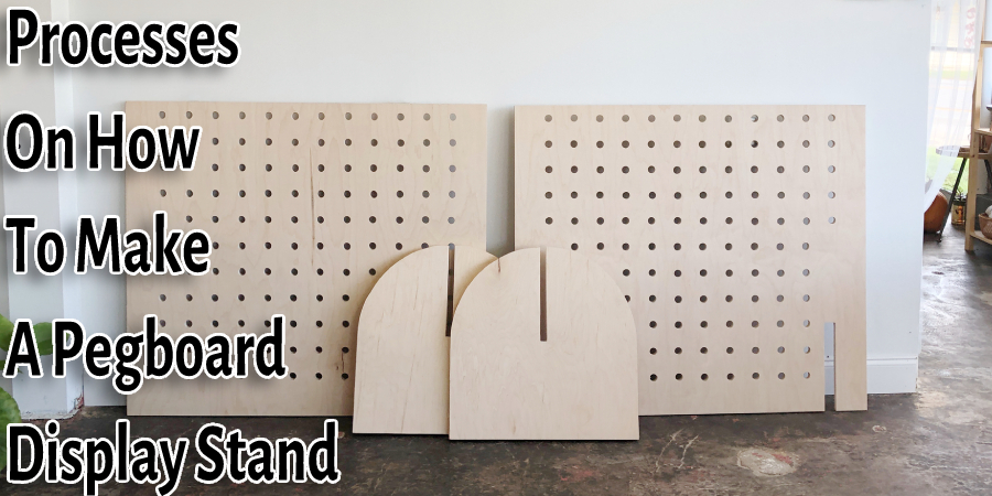 Processes on How to Make A Pegboard Display Stand