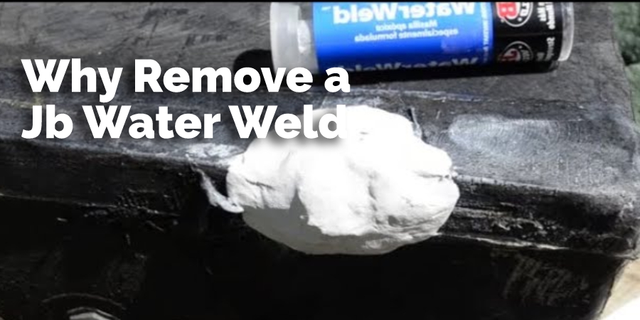 Why Remove a Jb Water Weld