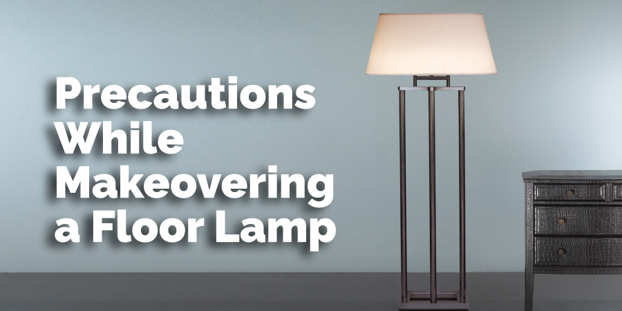 Precautions While Makeovering a Floor Lamp