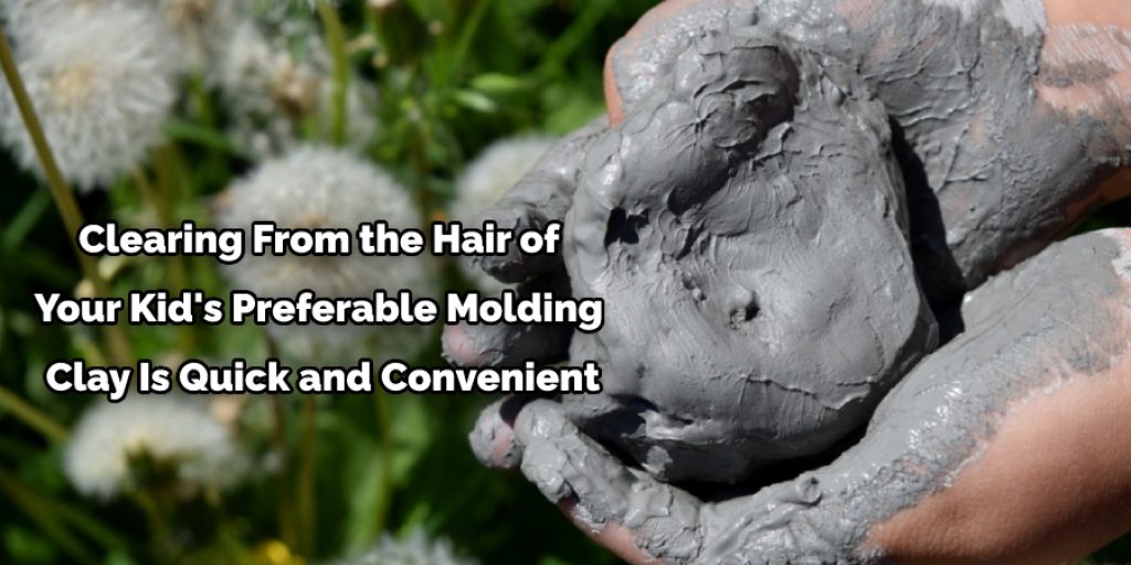 Clearing From the Hair of  Your Kid's Preferable Molding  Clay Is Quick and Convenient