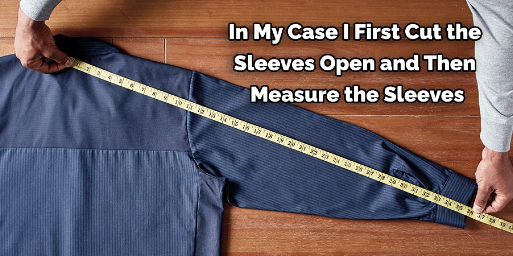 In My Case I First Cut the  Sleeves Open and Then  Measure the Sleeves