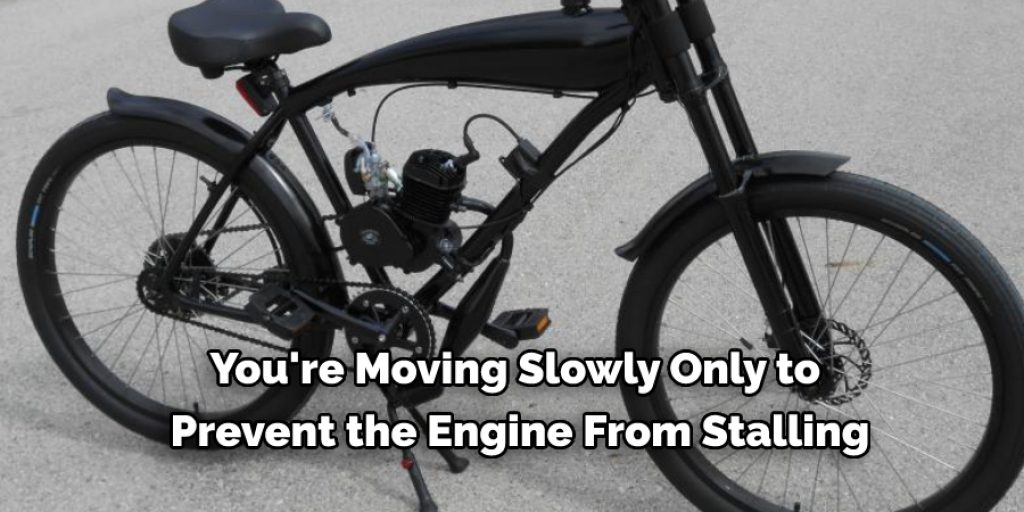 You're Moving Slowly Only to  Prevent the Engine From Stalling