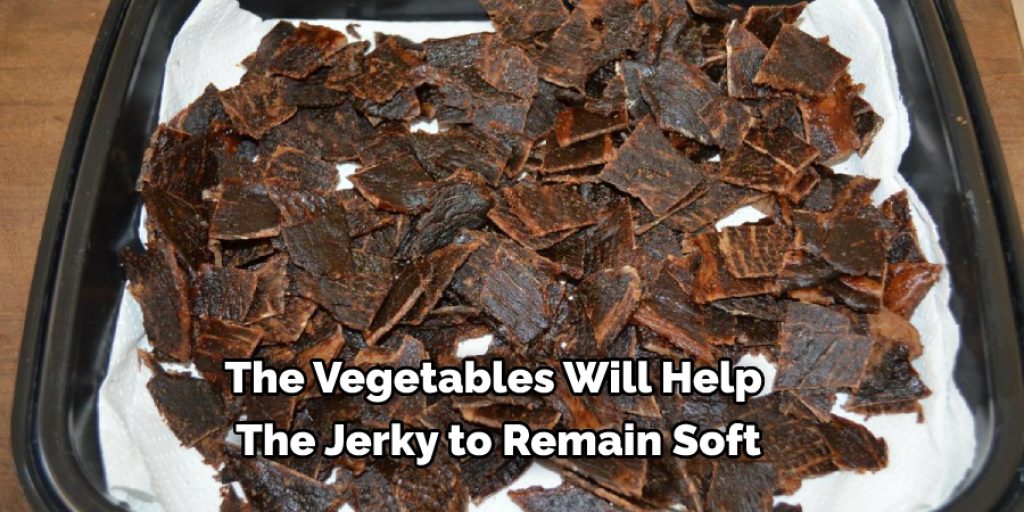 The Vegetables Will Help  The Jerky to Remain Soft