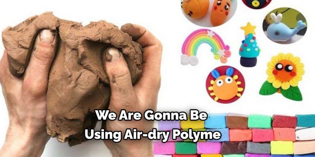 We Are Gonna Be  Using Air-dry Polyme