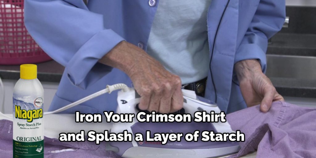 Iron Your Crimson Shirt  and Splash a Layer of Starch