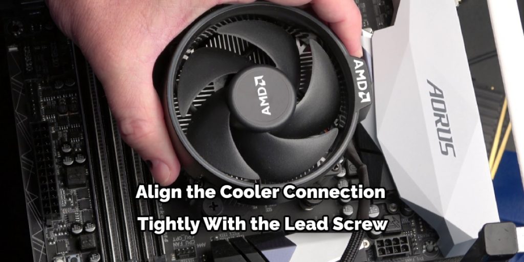 Align the Cooler Connection  Tightly With the Lead Screw