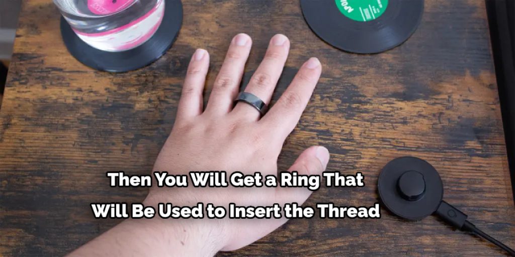  Then You Will Get a Ring That  Will Be Used to Insert the Thread
