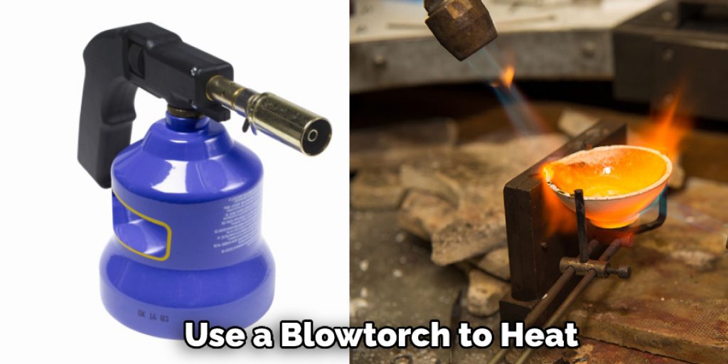 Use a Blowtorch to Heat 