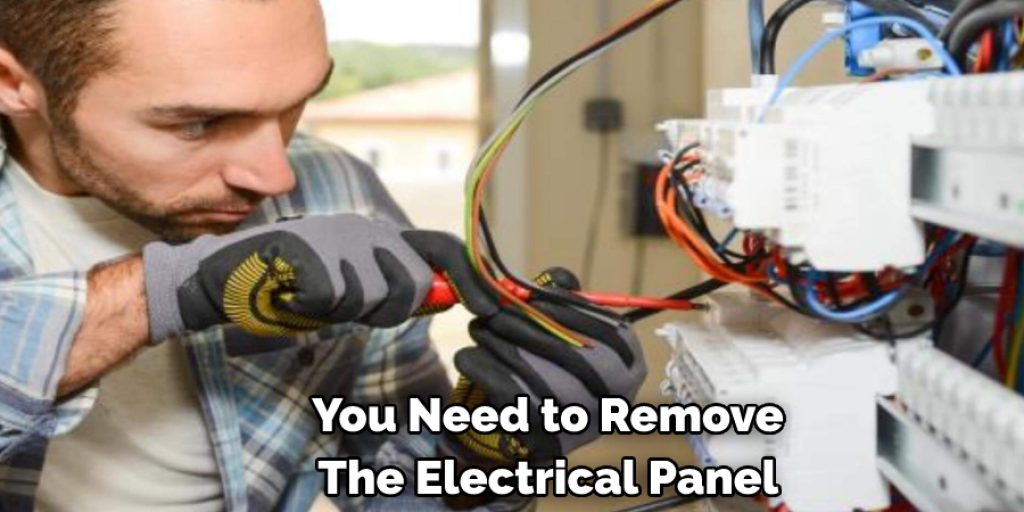 You Need to Remove  The Electrical Panel 