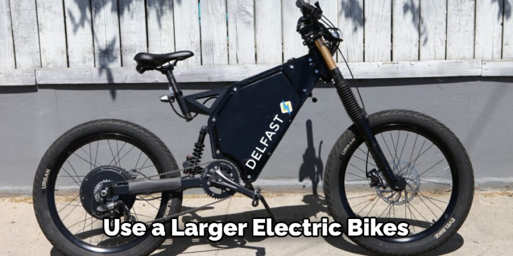 Use a Larger Electric Bikes