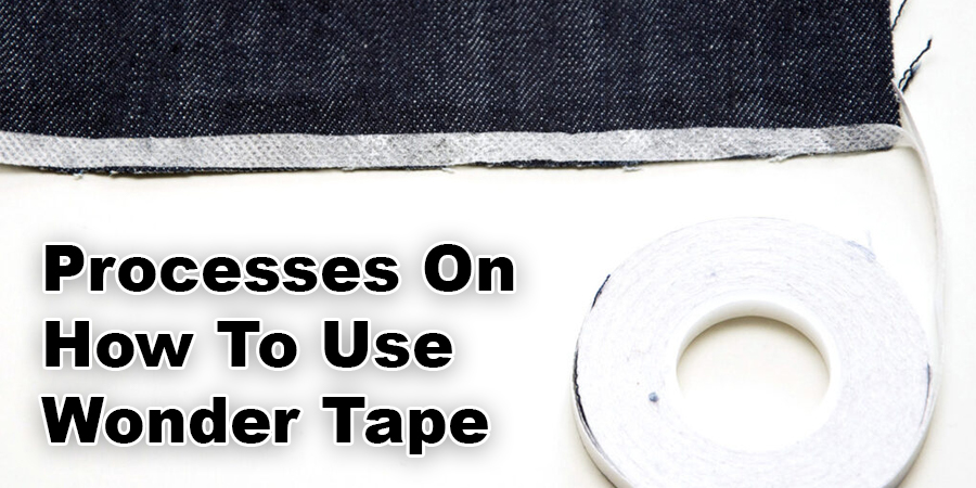Processes On How To Use Wonder Tape
