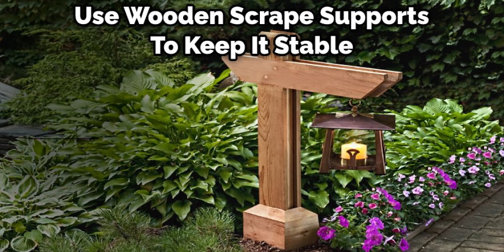 Use Wooden Scrape Supports To Keep It Stable