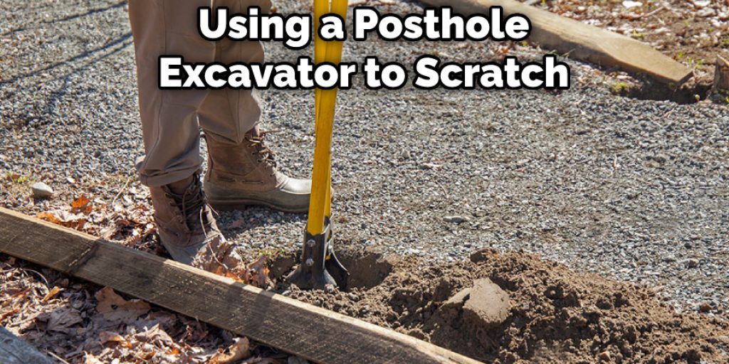 Using a Posthole Excavator to Scratch