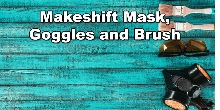 makeshift painting mask, goggles and Brush