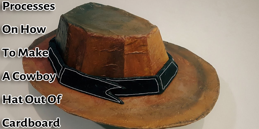 Processes On How To Make A Cowboy Hat Out Of Cardboard