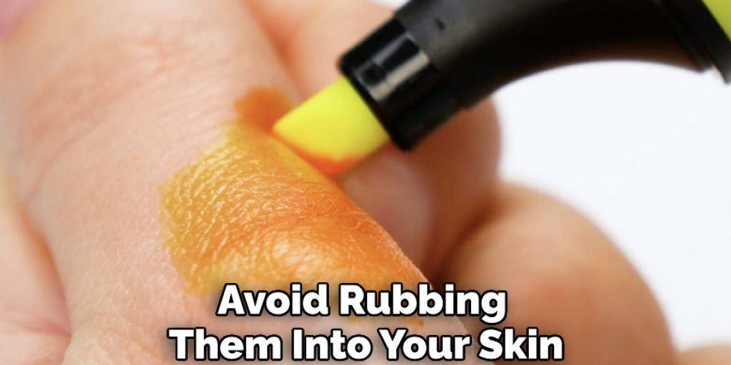 Avoid Rubbing Them Into Your Skin