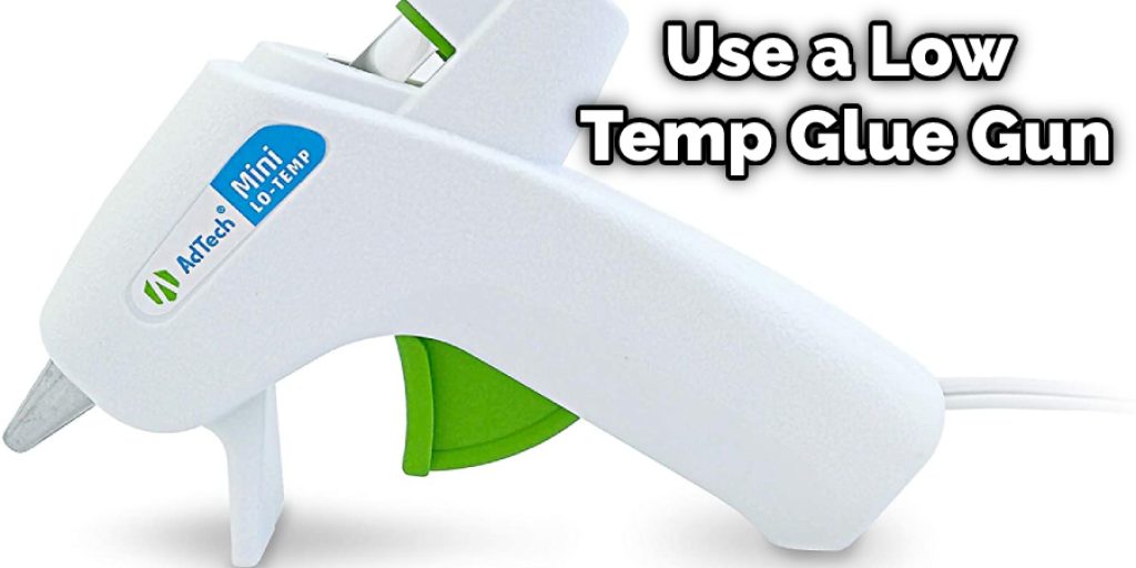 Use a Low Temp Glue Gun