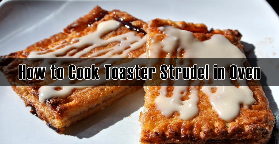 How to Cook Toaster Strudel in Oven