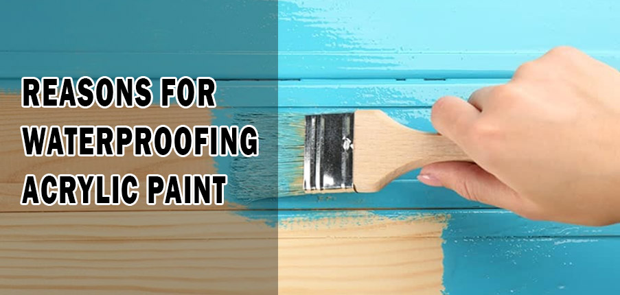 Reasons for Waterproof Acrylic Paint