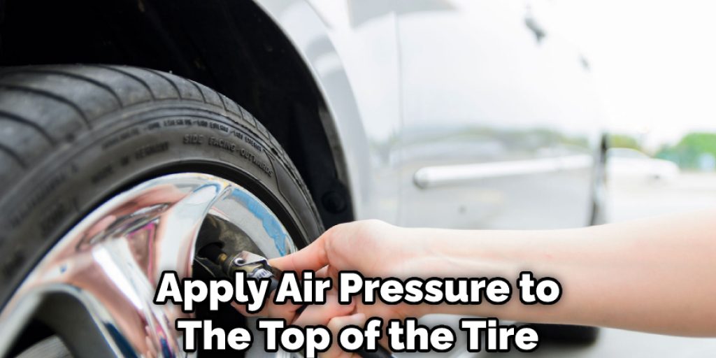 Apply Air Pressure to The Top of the Tire