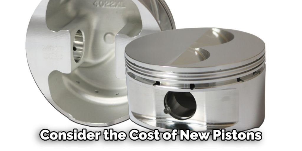 Consider the Cost of New Pistons 
