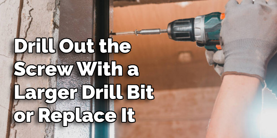 Drill Out the Screw With a Larger Drill Bit or Replace It
