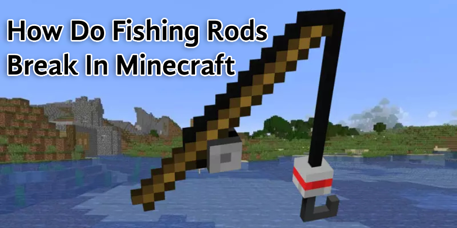 How Do Fishing Rods Break In Minecraft
