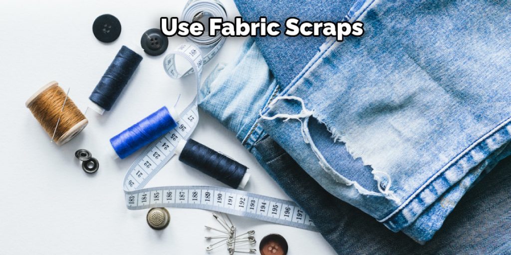 Use Fabric Scraps 