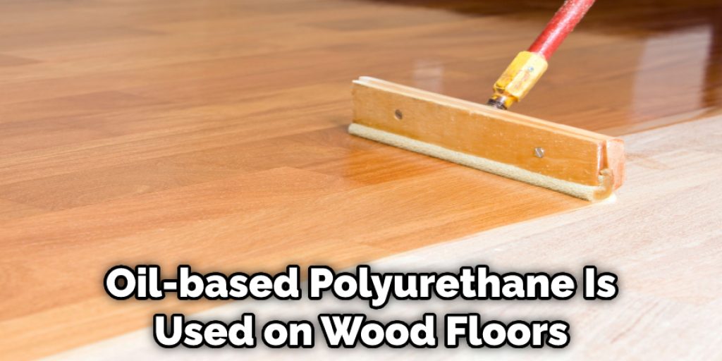 Oil-based Polyurethane Is Used on Wood Floors