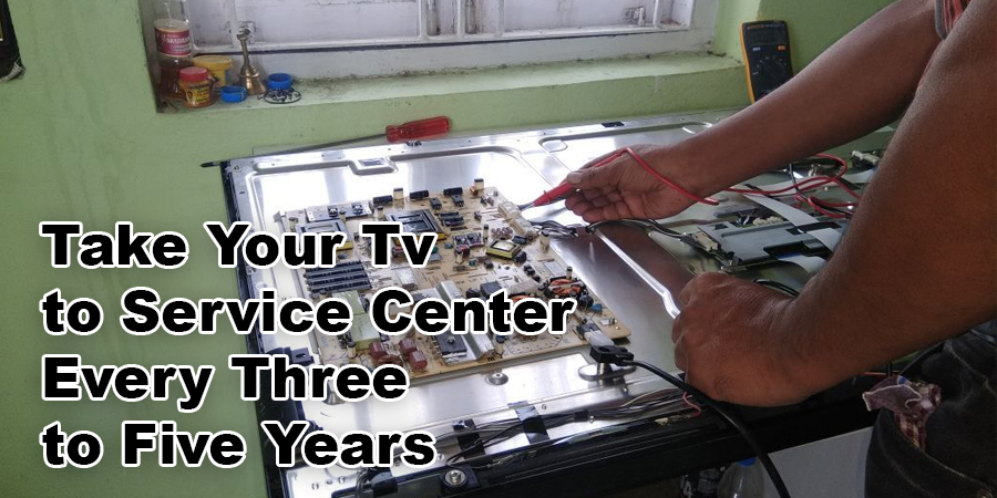 Take Your Tv to the Service Center Every Three to Five Years