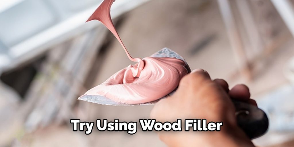 Try Using Wood Filler