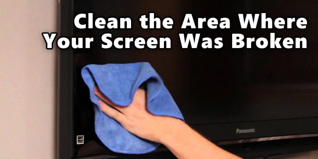 Clean the Area Where Your Screen Was Broken