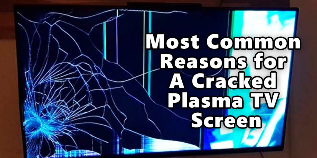 Common Reasons for a Cracked Plasma TV Screen: