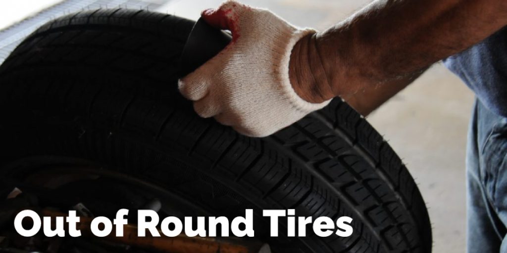 Out of Round Tires