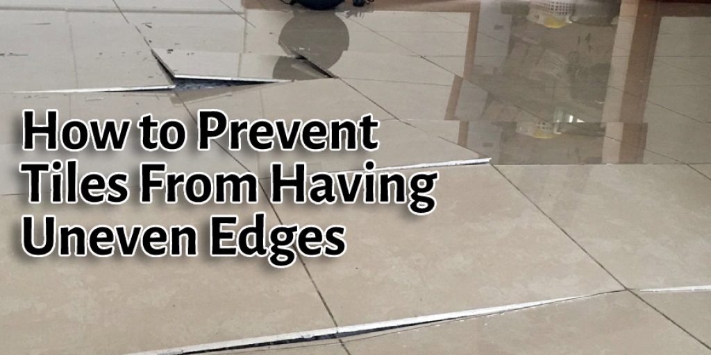 How to Prevent Tiles From Having Uneven Edges