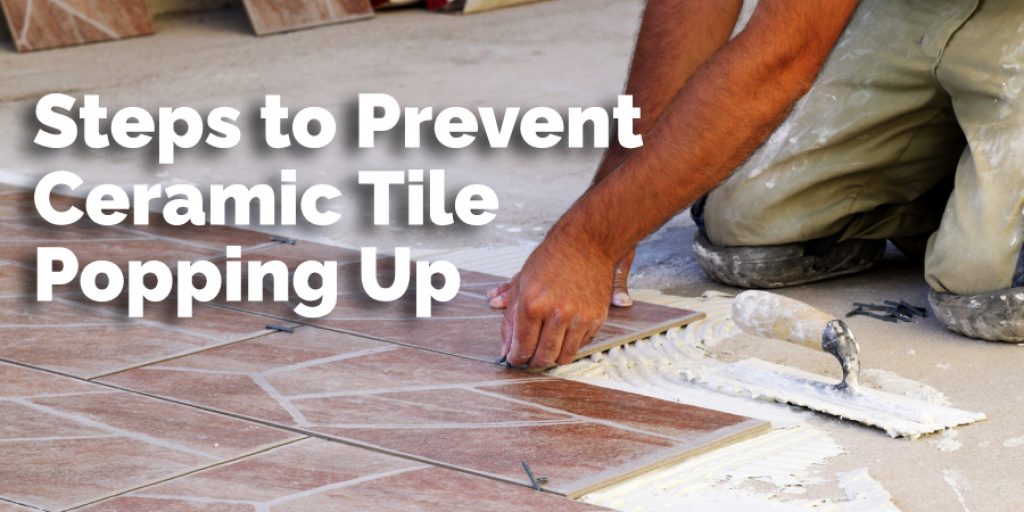 Steps to Prevent Ceramic Tile Popping Up