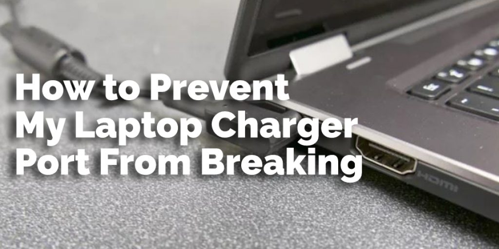 How to Prevent My Laptop Charger Port From Breaking