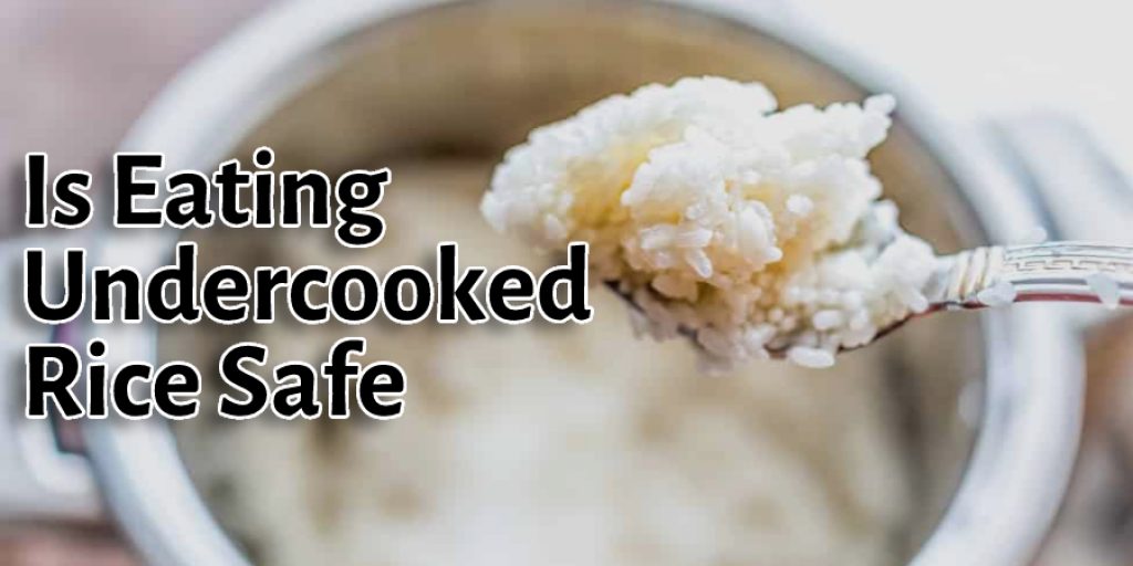 Is Eating Undercooked Rice Safe