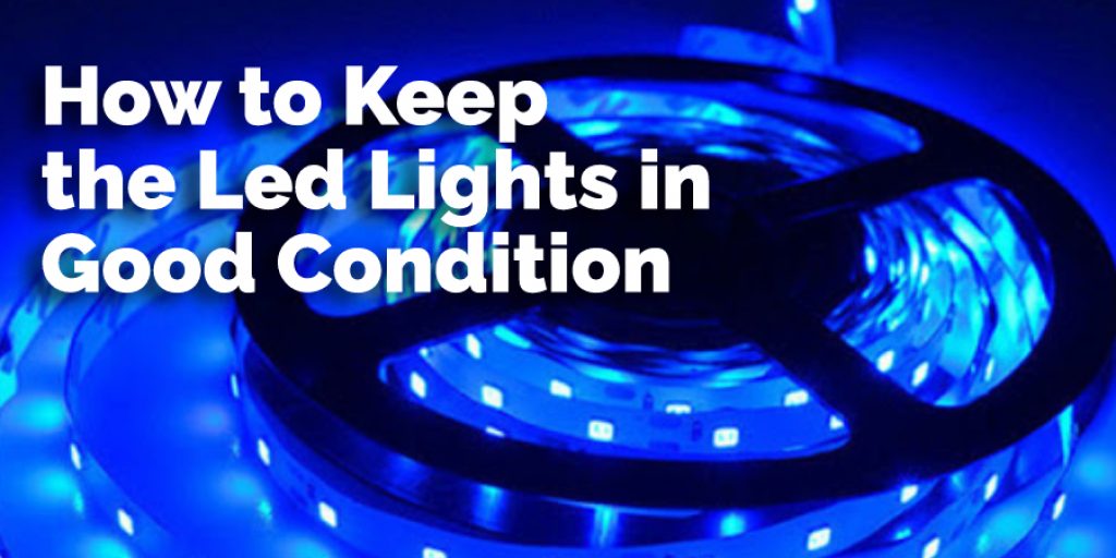 How to Keep the Led Lights in Good Condition